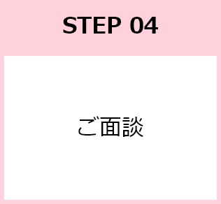 STEP04 ご面談