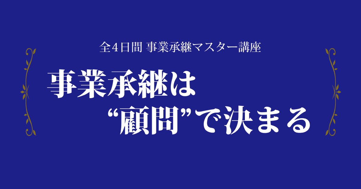 【8月～11月開催】全4日間 事業承継マスター講座 ～事業承継は顧問で決まる～