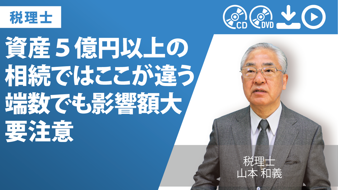 資産５億円以上の相続ではここが違う　端数でも影響額大　要注意